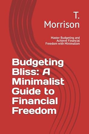 budgeting bliss a minimalist guide to financial freedom master budgeting and achieve financial freedom with