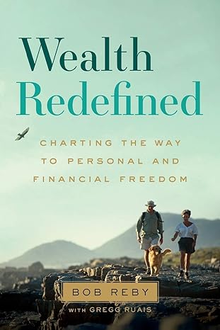 wealth redefined charting the way to personal and financial freedom 1st edition bob reby ,gregg ruais