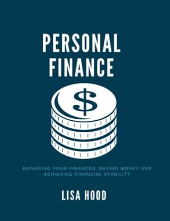 personal finance managing your finances saving money and achieving financial stability 1st edition lisa hood