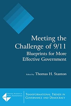 meeting the challenge of 9/11 blueprints for more effective government 1st edition thomas h. stanton