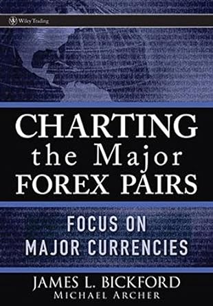 charting the major forex pairs focus on major currencies 1st edition james lauren bickford ,michael d. archer