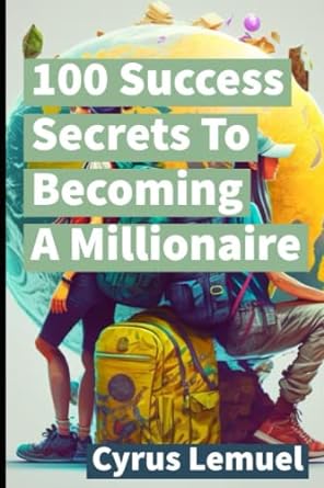100 success secrets to becoming a millionaire on becoming a millionaire 1st edition cyrus lemuel