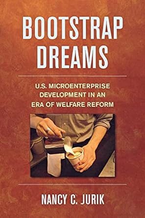 bootstrap dreams u s microenterprise development in an era of welfare reform 1st edition nancy jurik