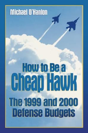 how to be a cheap hawk the 1999 and 2000 defense budgets 1st edition michael ohanlon 081576443x,