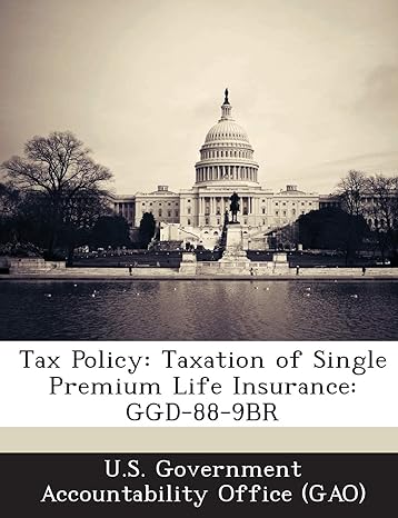 tax policy taxation of single premium life insurance ggd 88 9br 1st edition u s government accountability