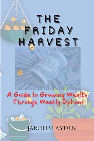 the friday harvest a guide to growing wealth through weekly options 1st edition jarod slayden 979-8865222682