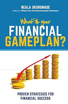 what s your financial game plan how to guide have a foolproof personal financial strategy 1st edition neala
