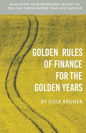 golden rules of finance for the golden years managing your retirement money so you can thrive rather than