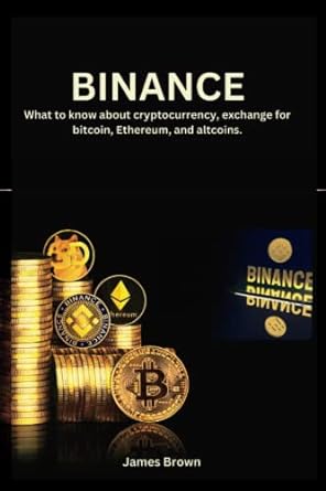 binance what to know about cryptocurrency exchange for bitcoin ethereum and altcoins 1st edition james brown