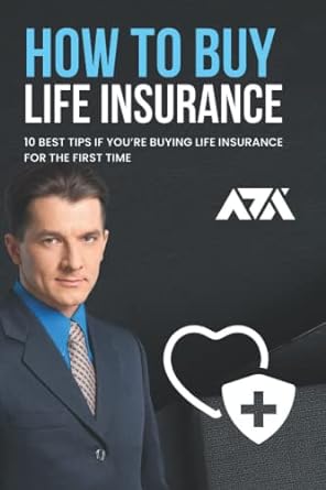how to buy life insurance 10 best tips if you re buying life insurance for the first time 1st edition arx