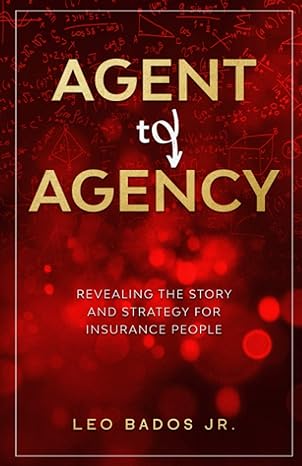 agent to agency revealing the story and strategy for insurance people 1st edition leo bados jr. 979-8552898893