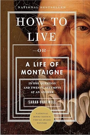 how to live or a life of montaigne in one question and twenty attempts at an answer 1st edition sarah