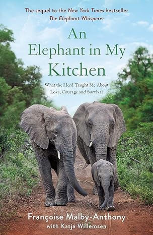 an elephant in my kitchen what the herd taught me about love courage and survival 1st edition francoise malby