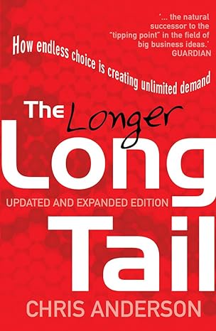 how endless choice is creating unlimited demand the longer long tail updated and revised edition chris