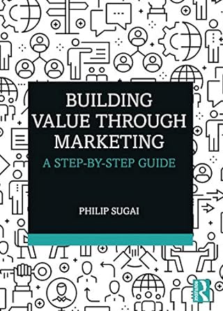 building value through marketing a step by step guide 1st edition philip sugai 0367472864, 978-0367472863