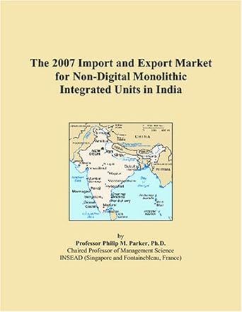 the 2007 import and export market for non digital monolithic integrated units in india 1st edition philip m