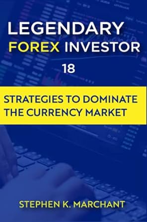 legendary forex investor 18 strategies to dominate the currency market 1st edition stephen.k. marchant