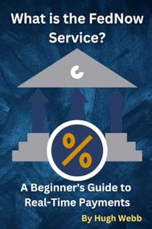 what is the fednow service a beginner s guide to real time payments 1st edition hugh webb 979-8394330780
