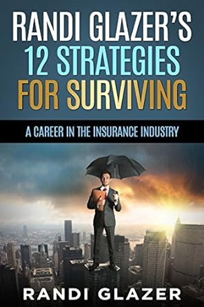 randi glazer s 12 strategies for surviving a career in the insurance industry 1st edition randi glazer