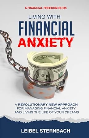 living with financial anxiety a revolutionary new approach for managing financial anxiety and living the life