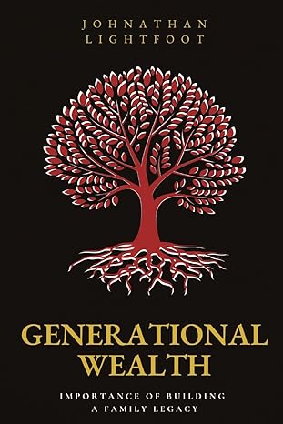 generational wealth importance of building a family legacy 1st edition johnathan lightfoot ,amy beeman ,sara