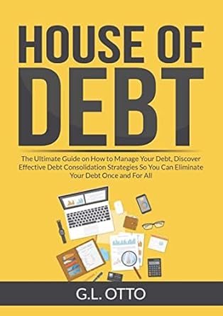 house of debt the ultimate guide on how to manage your debt discover effective debt consolidation strategies