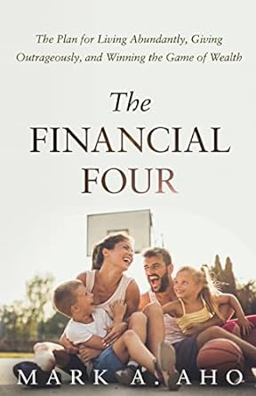 the financial four the plan for living abundantly giving outrageously and winning the game of wealth 1st