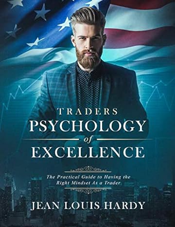 traders psychology of excellence the practical guide to having the right mindset as a trader 1st edition jean
