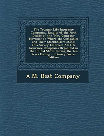 The Younger Life Insurance Companies Results Of The First Decade Of The New Company Movement Where The Companies And Their Stockholders Stand The United States During The Ten Years Ending
