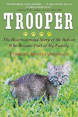 trooper the heartwarming story of the bobcat who became part of my family 1st edition forrest bryant johnson