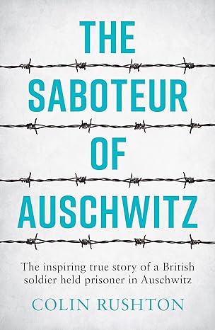 the saboteur of auschwitz the inspiring true story of a british soldier imprisoned in auschwitz 1st edition