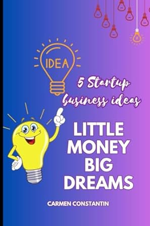 5 startup business ideas little money big dreams 1st edition carmen constantin 979-8867250836