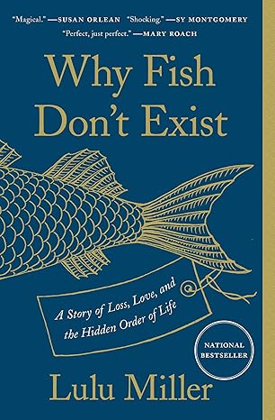 why fish dont exist a story of loss love and the hidden order of life 1st edition lulu miller 1501160346,
