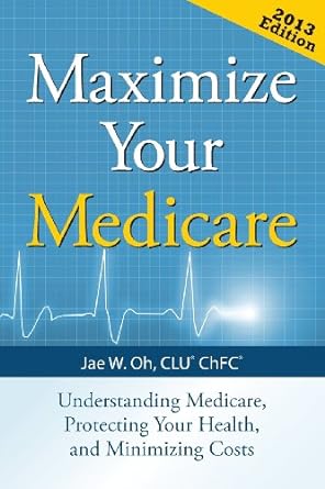 maximize your medicare understanding medicare protecting your health and minimizing costs 1st edition clu