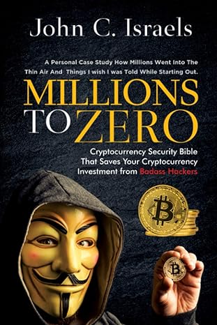millions to zero cryptocurrency security bible that saves your cryptocurrency investments from badass hackers