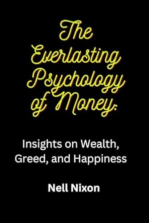 the everlasting psychology of money insights on wealth greed and happiness 1st edition nell nixon