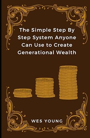 the simple step by step system anyone can use to create generational wealth 1st edition wes young ,madison