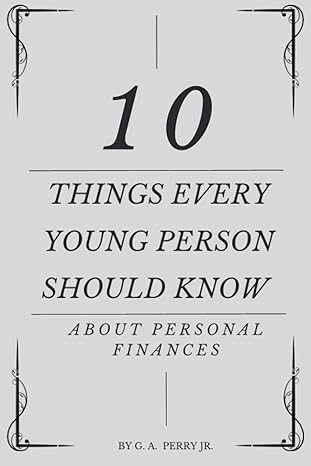 10 things every young person should know about personal finances 1st edition g. a. perry jr. 979-8396520141