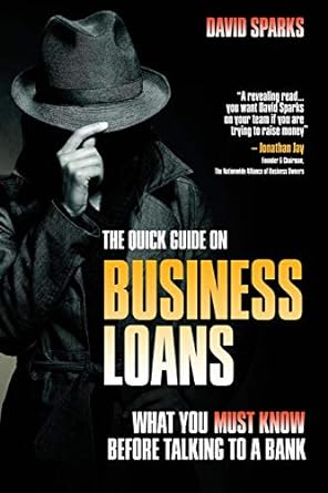 the quick guide on business loans what you must know before talking to a bank 1st edition david sparks