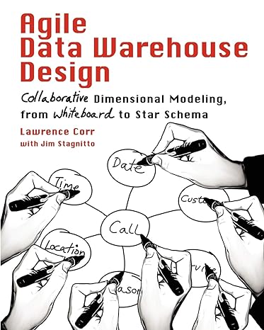 agile data warehouse design collaborative dimensional modeling from whiteboard to star schema 1st edition