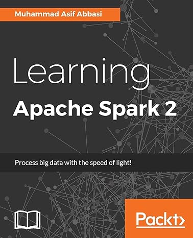 learning apache spark 2 process big data with the speed of light 1st edition muhammad asif abbasi 1785885138,