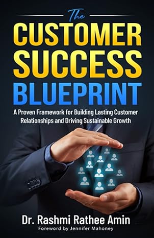 the customer success blueprint a proven framework for building lasting customer relationships and driving