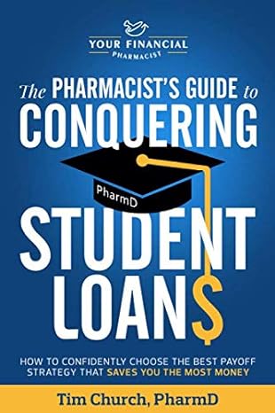 the pharmacist s guide to conquering student loans how to confidently choose the best payoff strategy that