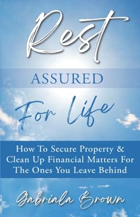 rest assured for life how to secure property and clean up financial matters for the ones you leave behind 1st