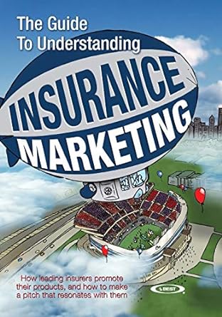 the guide to understanding insurance marketing how leading insurers promote their products and how to make a