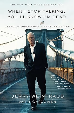 when i stop talking youll know im dead useful stories from a persuasive man 1st edition jerry weintraub ,rich