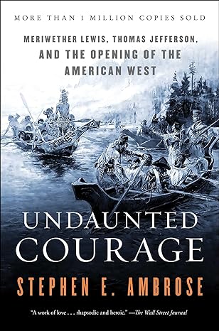 undaunted courage meriwether lewis thomas jefferson and the opening of the american west 1st edition stephen