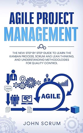 agile project management the new step by step guide to learn the kanban process scrum and lean thinking and