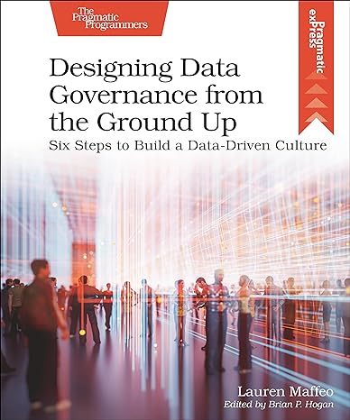 designing data governance from the ground up six steps to build a data driven culture 1st edition lauren