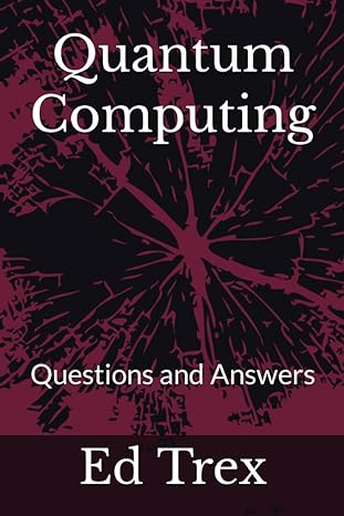 quantum computing questions and answers 1st edition dr. ed trex 979-8854336413